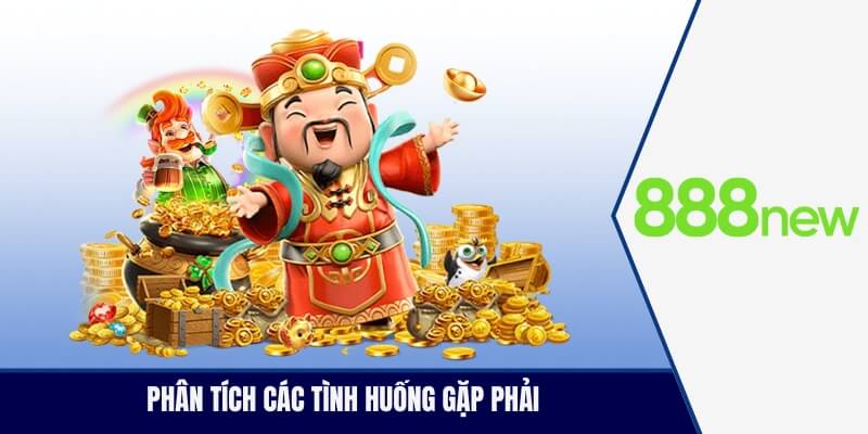 Phân tích chi tiết các tình huống gặp phải
